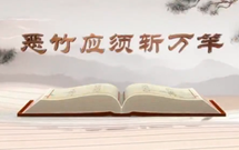 《平“語(yǔ)”近人——習(xí)近平總書(shū)記用典》（第九集）惡竹應(yīng)須斬萬(wàn)竿